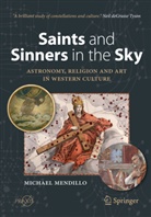 Michael Mendillo - Saints and Sinners in the Sky: Astronomy, Religion and Art in Western Culture
