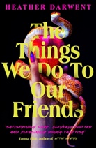 Heather Darwent - The Things We Do To Our Friends