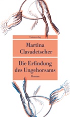 Martina Clavadetscher - Die Erfindung des Ungehorsams