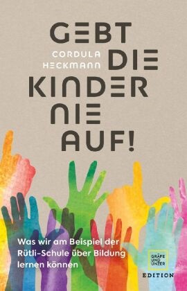 Cordula Heckmann, Heike Wolter - Gebt die Kinder nie auf - Was wir am Beispiel der Rütli-Schule über Bildung lernen können