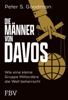 Peter S Goodman, Peter S. Goodman - Die Männer von Davos - Wie eine kleine Gruppe Milliardäre die Welt beherrscht