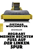 Dietmar Wischmeyer - Begrabt meinen rechten Fuß auf der linken Spur