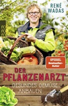 René Wadas - Der Pflanzenarzt: Gesundes Gemüse anbauen