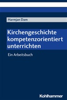 Harmjan Dam - Kirchengeschichte kompetenzorientiert unterrichten