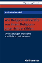 Katharina Wanckel, Rita Burrichter, Bernhard Grümme, Hans Mendl, Hans Mendl u a, Manfred L. Pirner... - Wie Religionslehrkräfte von ihrem Religionsunterricht erzählen