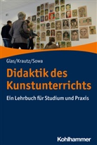 Alexander Glas, Alexander (Dr.) Glas, Jochen Krautz, Jochen (Prof. Dr.) Krautz, S, Hubert Sowa - Didaktik des Kunstunterrichts