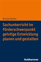 Michael Häußler, Mohr, Lars Mohr, Holger Schäfer - Sachunterricht im Förderschwerpunkt geistige Entwicklung planen und gestalten