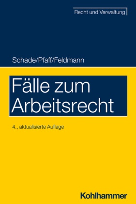 E Feldmann, Eva Feldmann, Stephan Pfaff, Georg Friedrich Schade, Georg Friedrich (Prof. Dr.) Schade - Fälle zum Arbeitsrecht