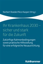 Kasper, Nico Kasper, Kasper (Dr.), Norbert Roeder, Norbert Roeder (Prof. Dr.) - Ihr Krankenhaus 2030 - sicher und stark für die Zukunft