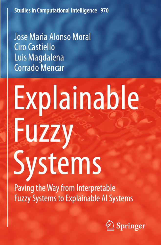 Jose Maria Alonso Moral, Ciro Castiello, Magdalena, Luis Magdalena, Corrado Mencar - Explainable Fuzzy Systems Paving the Way from Interpretable Fuzzy Systems to Explainable AI Systems