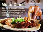 König Sabine - Motto-Dinner - Das kulinarische Event - Abwechslungsreiche Ideen und Rezepte für viele Themen, mit Tipps für Dekoration, Menüs, Getränke und vielem mehr