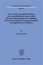 Katharina Robert - Die Verantwortungsübernahme des Geschäftsführers einer GmbH für das Insolvenzrisiko der Gläubiger durch die persönliche Inanspruchnahme im Regelinsolvenzverfahren.
