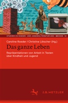 Lötscher, Christine Lötscher, Caroline Roeder - Das ganze Leben - Repräsentationen von Arbeit in Texten über Kindheit und Jugend