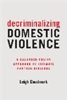 Leigh Goodmark - Decriminalizing Domestic Violence