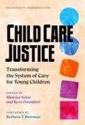 Barbara T. Bowman, William Ayers, Kyra Ostendorf, Therese Quinn, Maurice Sykes - Child Care Justice Transforming the System of Care for Young Children