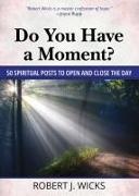 Robert J Wicks, Robert J. Wicks - Do You Have a Moment? 50 Spiritual Posts to Open and Close the Day