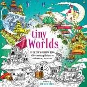 Mat Edwards, Ida Noe - Tiny Worlds An Artist's Coloring Book of Mesmerizing Miniatures and Uncanny Universes