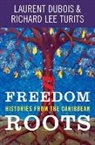 Laurent Dubois, Laurent Turits Dubois, Richard Lee Turits - Freedom Roots