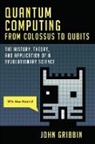 John Gribbin - Quantum Computing from Colossus to Qubits