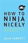 Julie Fawcett - How to Ninja Nicely: 30 Hacks to get what you want without being nasty