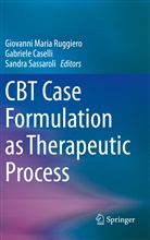 Gabriele Caselli, Giovanni Maria Ruggiero, Sandra Sassaroli - CBT Case Formulation as Therapeutic Process