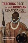 Matthieu Chapman, Anna Wainwright - Teaching Race in the European Renaissance: A Cla - A Classroom Guide
