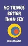 Chase Praeger - 50 THINGS BETTER THAN SEX