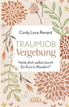 Cindy Lora-Renard - TRAUMJOB VERGEBUNG. Heile dich selbst durch »Ein Kurs in Wundern®«