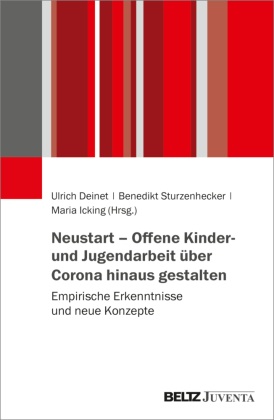 Ulrich Deinet, Icking, Maria Icking, Benedikt Sturzenhecker - Neustart - Offene Kinder- und Jugendarbeit über Corona hinaus gestalten Empirische Erkenntnisse und neue Konzepte