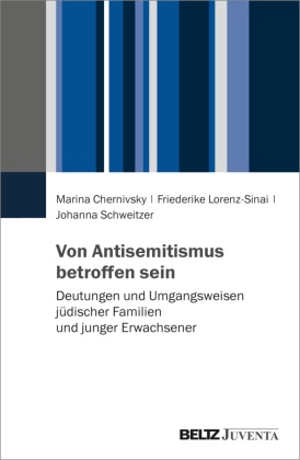 Marina Chernivsky, Friederike Lorenz-Sinai, Schwei, Johanna Schweitzer, Marina Chernivsky, … - Von Antisemitismus betroffen sein Deutungen und Umgangsweisen jüdischer Familien und junger Erwachsener