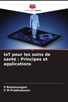 S Balamurugan, S. Balamurugan, V M Prabhakaran - IoT pour les soins de santé : Principes et applications