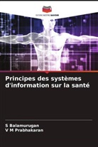 S Balamurugan, S. Balamurugan, V M Prabhakaran - Principes des systèmes d'information sur la santé