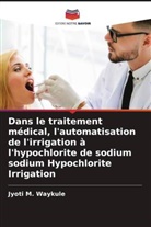 Jyoti M. Waykule - Dans le traitement médical, l'automatisation de l'irrigation à l'hypochlorite de sodium sodium Hypochlorite Irrigation