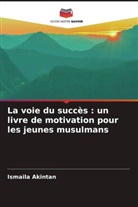 Ismaila Akintan - La voie du succès : un livre de motivation pour les jeunes musulmans