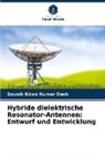 Sounik Kiran Kumar Dash - Hybride dielektrische Resonator-Antennen: Entwurf und Entwicklung