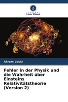 Akram Louiz - Fehler in der Physik und die Wahrheit über Einsteins Relativitätstheorie (Version 2)
