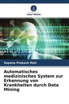 Sapana Prakash Mali - Automatisches medizinisches System zur Erkennung von Krankheiten durch Data Mining