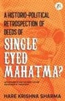 Hare Krishna Sharma - A historico-political retrospection of deeds of SINGLE EYED MAHATMA