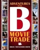 Brian Medwin Trenchard-Smith - ADVENTURES IN THE B MOVIE TRADE