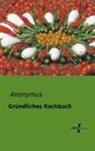 Anonym, Anonymus - Gründliches Kochbuch