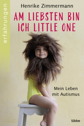 Henrike Zimmermann - Am liebsten bin ich Little One - Mein Leben mit Autismus