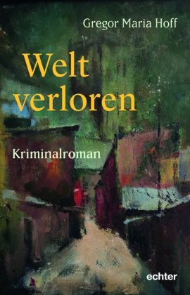 Gregor Maria Hoff - Welt verloren Kriminalroman