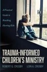Lori A. Crosby, Robert G. Crosby - Trauma-Informed Children's Ministry