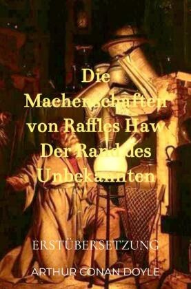 Arthur Conan Doyle, Arthur Conan Doyle - Die Machenschaften von Raffles Haw Der Rand des Unbekannten Erstübersetzung