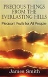 James Smith - Precious Things from the Everlasting Hills - Pleasant Fruits for All People