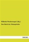 Wilhelm Wackernagel (Hg ), Wilhelm Wackernagel (Hg., Wilhelm Wackernagel (Hg. ), Wilhelm Wackernagel - Das Buch der Sinnsprüche