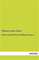William Julius Mann - Leben und Wirken William Penn's