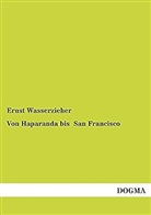 Ernst Wasserzieher - Von Haparanda bis San Francisco