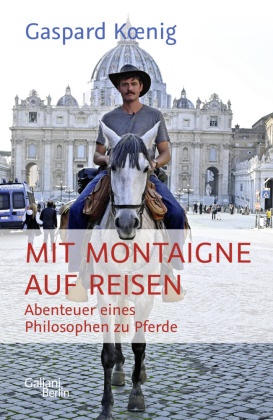 Gaspard Koenig - Mit Montaigne auf Reisen - Abenteuer eines Philosophen zu Pferde