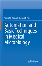 Santi M Mandal, Santi M. Mandal, Debarati Paul - Automation and Basic Techniques in Medical Microbiology